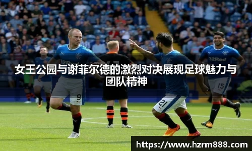 女王公园与谢菲尔德的激烈对决展现足球魅力与团队精神